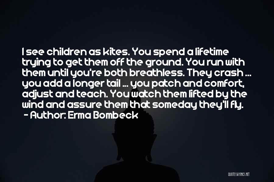 Erma Bombeck Quotes: I See Children As Kites. You Spend A Lifetime Trying To Get Them Off The Ground. You Run With Them