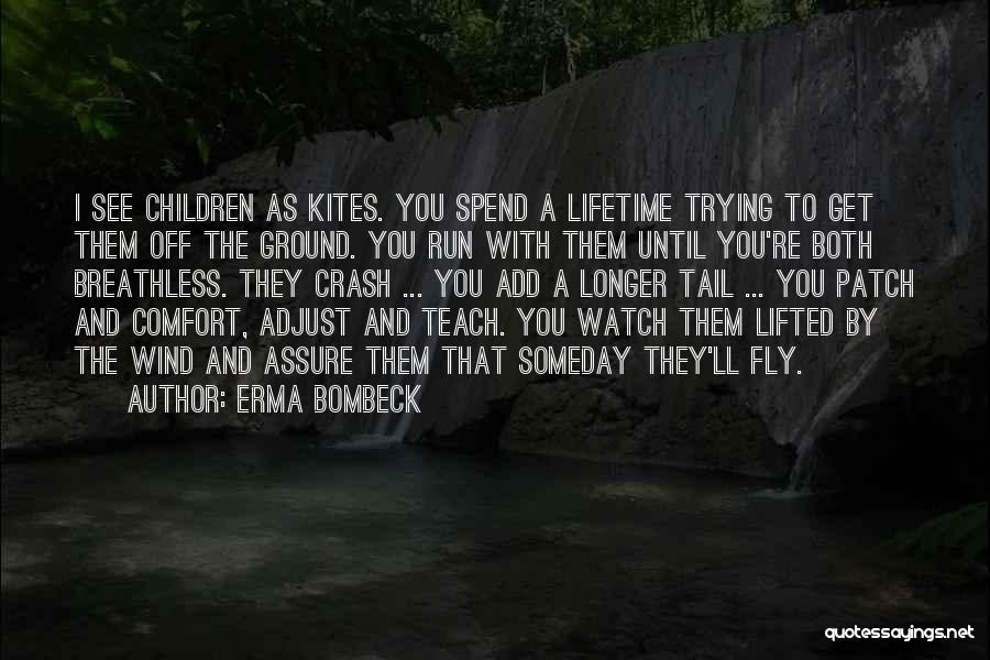 Erma Bombeck Quotes: I See Children As Kites. You Spend A Lifetime Trying To Get Them Off The Ground. You Run With Them