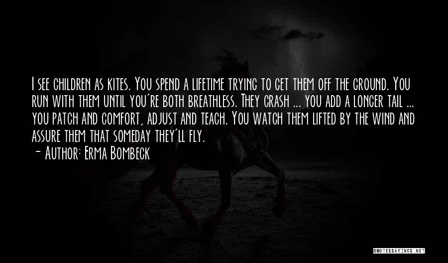Erma Bombeck Quotes: I See Children As Kites. You Spend A Lifetime Trying To Get Them Off The Ground. You Run With Them