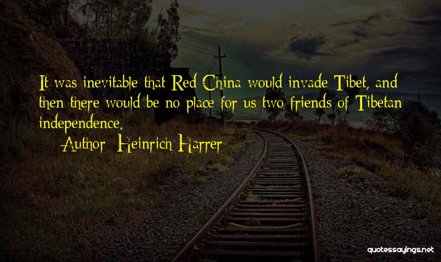 Heinrich Harrer Quotes: It Was Inevitable That Red China Would Invade Tibet, And Then There Would Be No Place For Us Two Friends