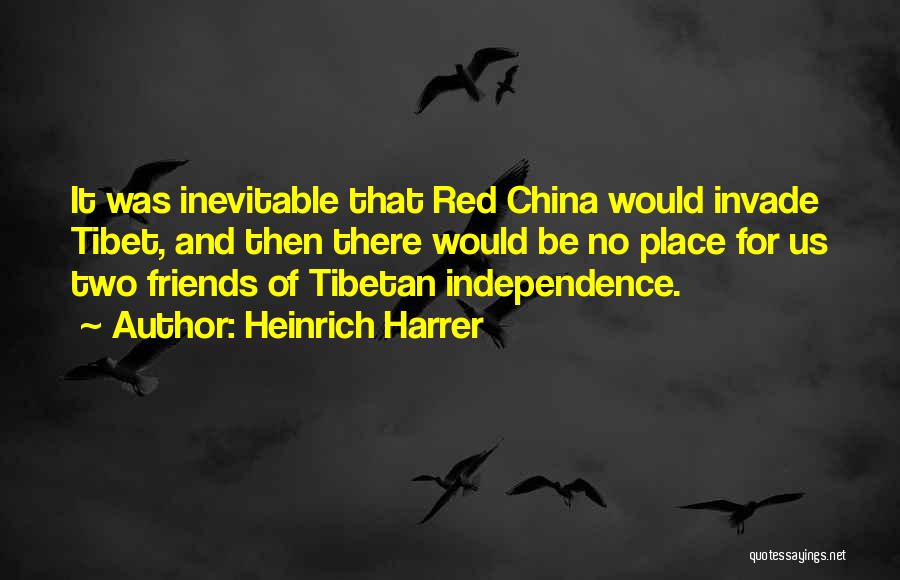 Heinrich Harrer Quotes: It Was Inevitable That Red China Would Invade Tibet, And Then There Would Be No Place For Us Two Friends