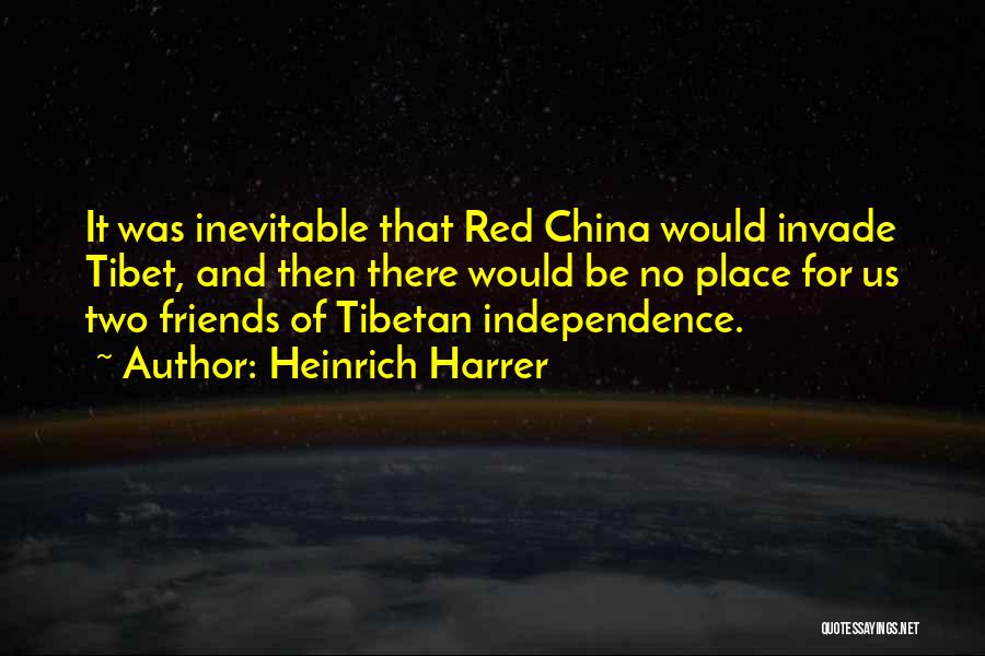 Heinrich Harrer Quotes: It Was Inevitable That Red China Would Invade Tibet, And Then There Would Be No Place For Us Two Friends