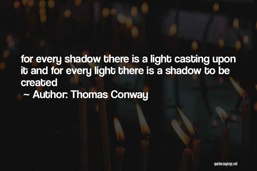 Thomas Conway Quotes: For Every Shadow There Is A Light Casting Upon It And For Every Light There Is A Shadow To Be