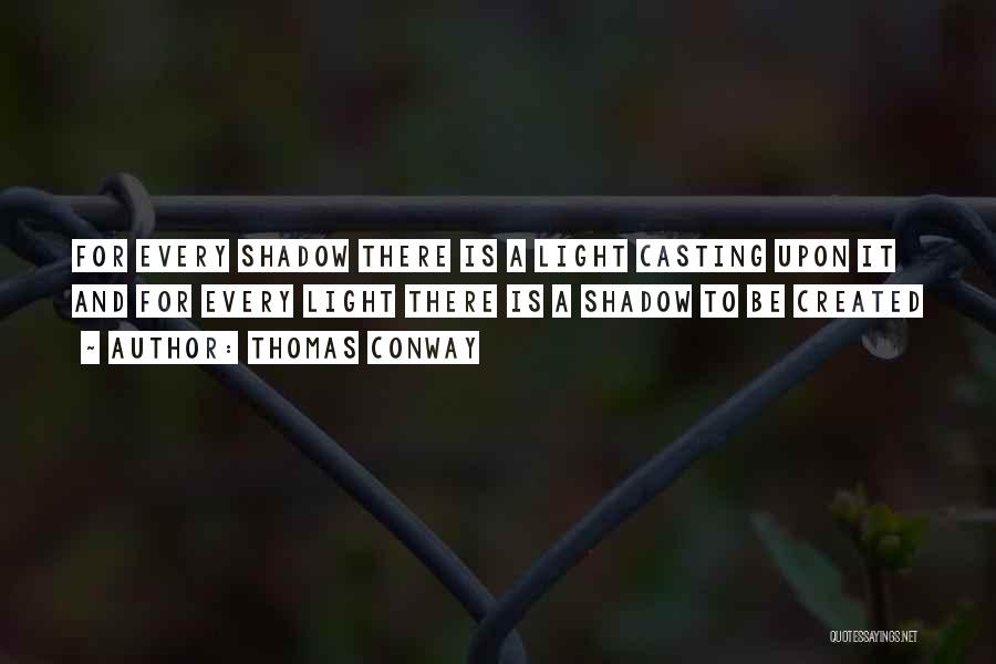 Thomas Conway Quotes: For Every Shadow There Is A Light Casting Upon It And For Every Light There Is A Shadow To Be