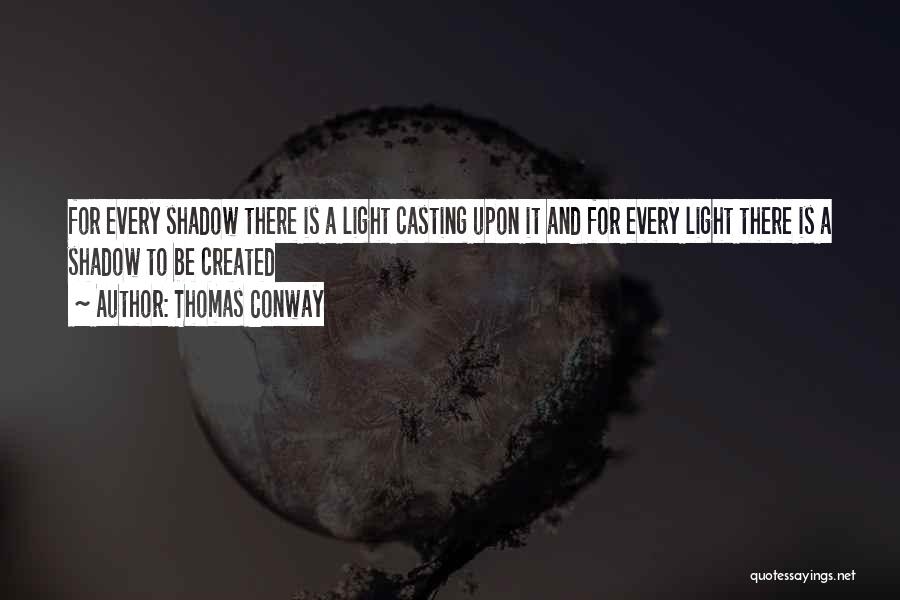 Thomas Conway Quotes: For Every Shadow There Is A Light Casting Upon It And For Every Light There Is A Shadow To Be