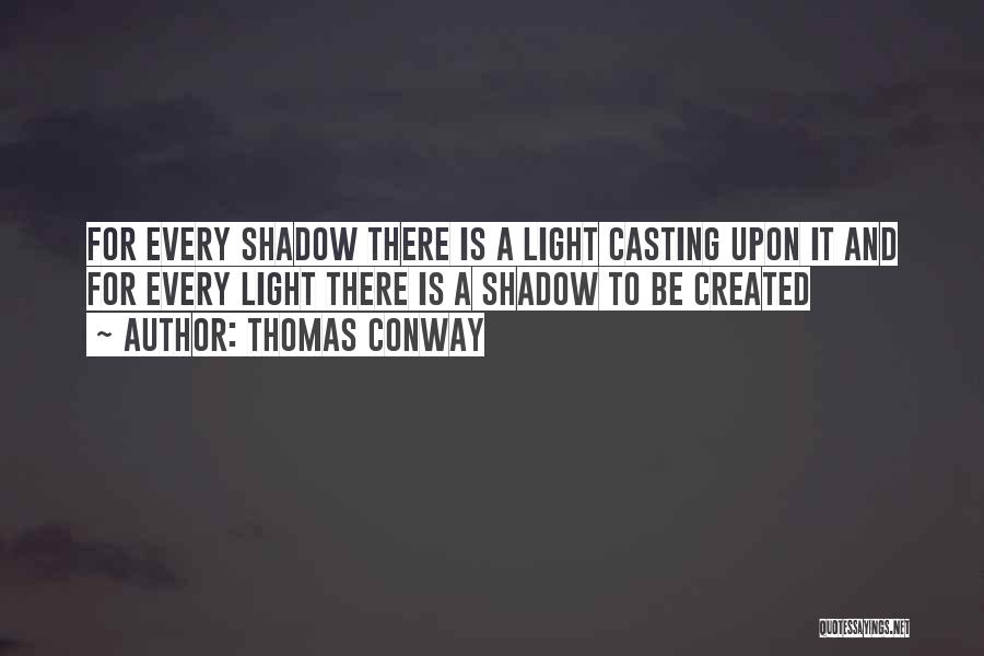 Thomas Conway Quotes: For Every Shadow There Is A Light Casting Upon It And For Every Light There Is A Shadow To Be