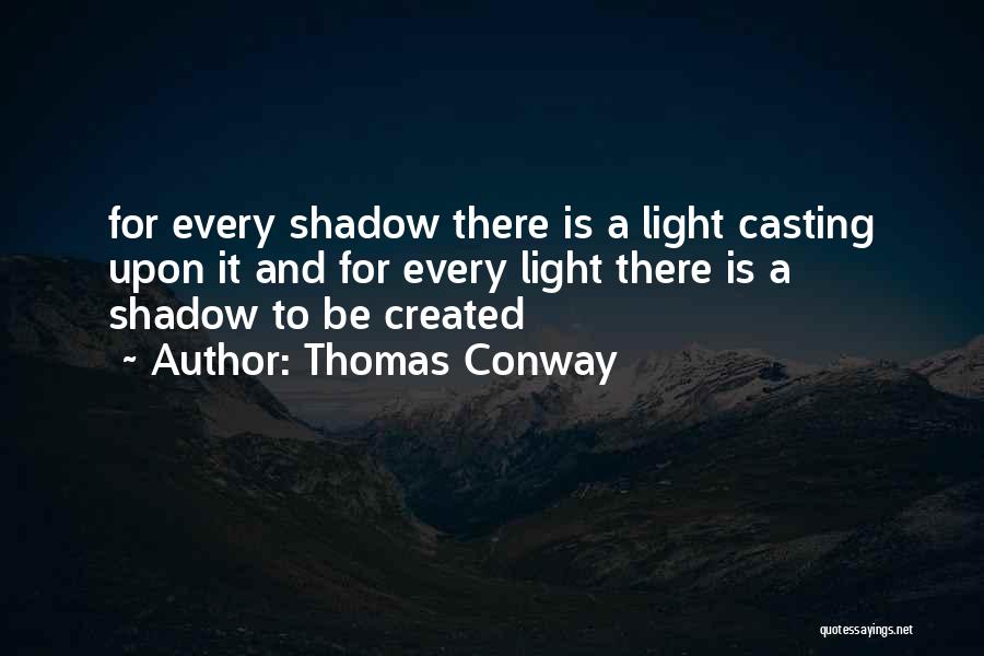 Thomas Conway Quotes: For Every Shadow There Is A Light Casting Upon It And For Every Light There Is A Shadow To Be