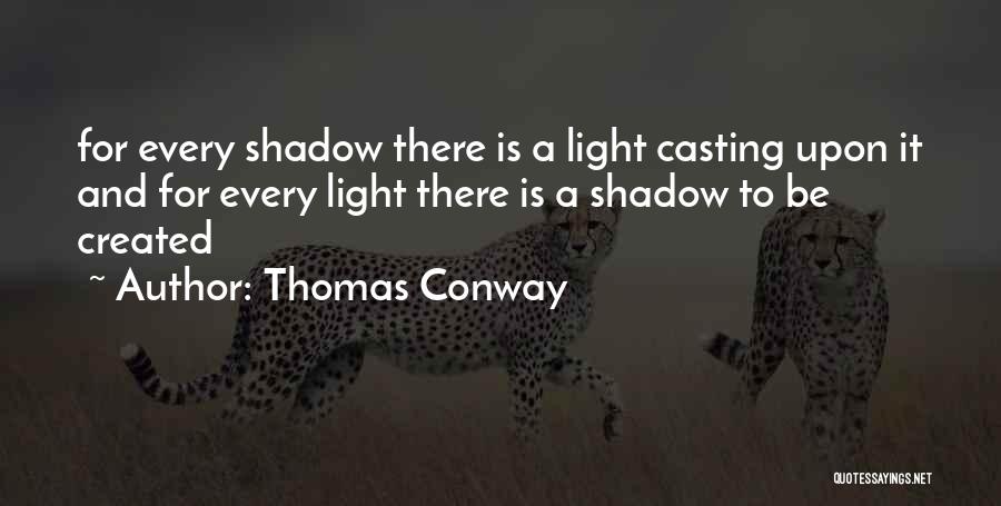 Thomas Conway Quotes: For Every Shadow There Is A Light Casting Upon It And For Every Light There Is A Shadow To Be