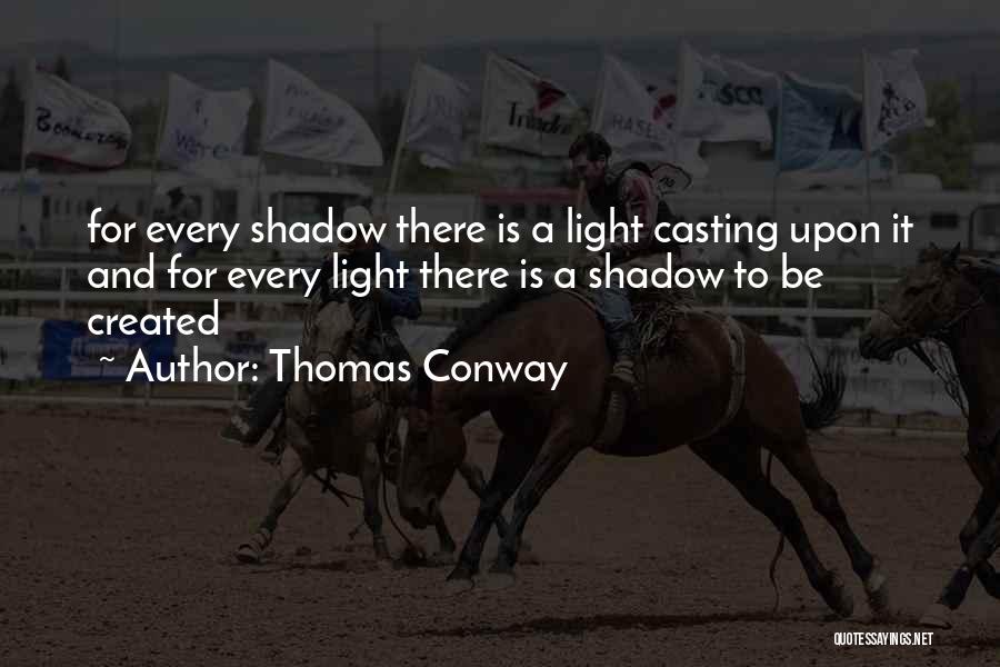 Thomas Conway Quotes: For Every Shadow There Is A Light Casting Upon It And For Every Light There Is A Shadow To Be