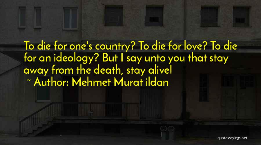 Mehmet Murat Ildan Quotes: To Die For One's Country? To Die For Love? To Die For An Ideology? But I Say Unto You That