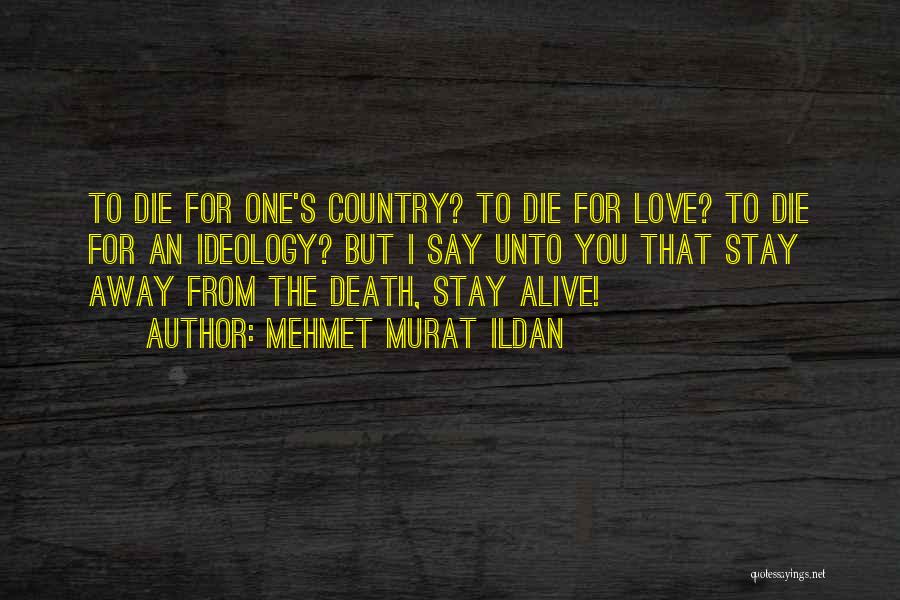 Mehmet Murat Ildan Quotes: To Die For One's Country? To Die For Love? To Die For An Ideology? But I Say Unto You That
