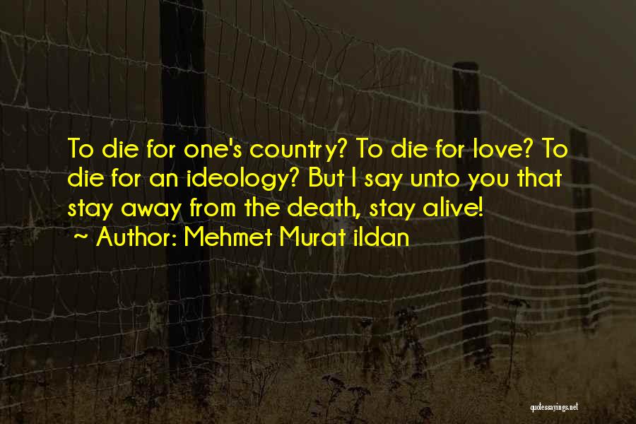 Mehmet Murat Ildan Quotes: To Die For One's Country? To Die For Love? To Die For An Ideology? But I Say Unto You That