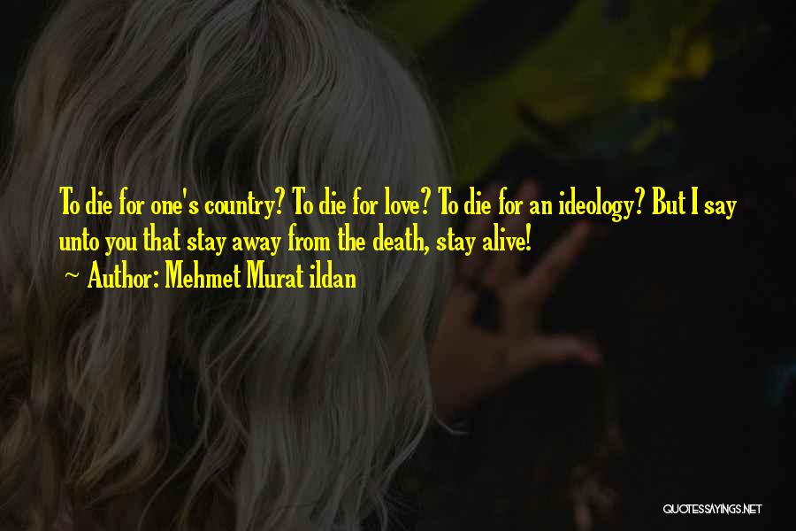 Mehmet Murat Ildan Quotes: To Die For One's Country? To Die For Love? To Die For An Ideology? But I Say Unto You That