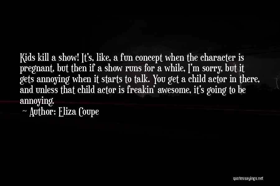 Eliza Coupe Quotes: Kids Kill A Show! It's, Like, A Fun Concept When The Character Is Pregnant, But Then If A Show Runs