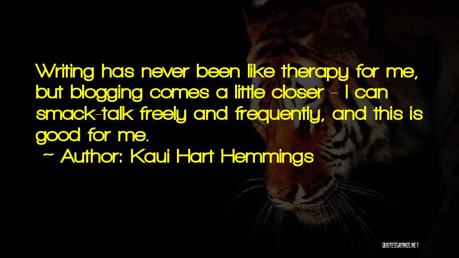 Kaui Hart Hemmings Quotes: Writing Has Never Been Like Therapy For Me, But Blogging Comes A Little Closer - I Can Smack-talk Freely And