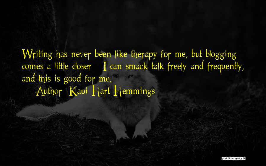 Kaui Hart Hemmings Quotes: Writing Has Never Been Like Therapy For Me, But Blogging Comes A Little Closer - I Can Smack-talk Freely And