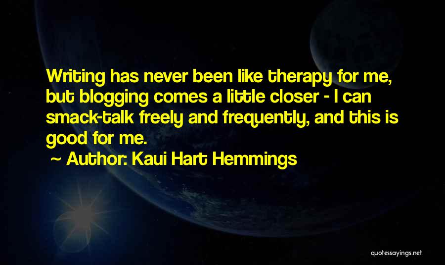 Kaui Hart Hemmings Quotes: Writing Has Never Been Like Therapy For Me, But Blogging Comes A Little Closer - I Can Smack-talk Freely And