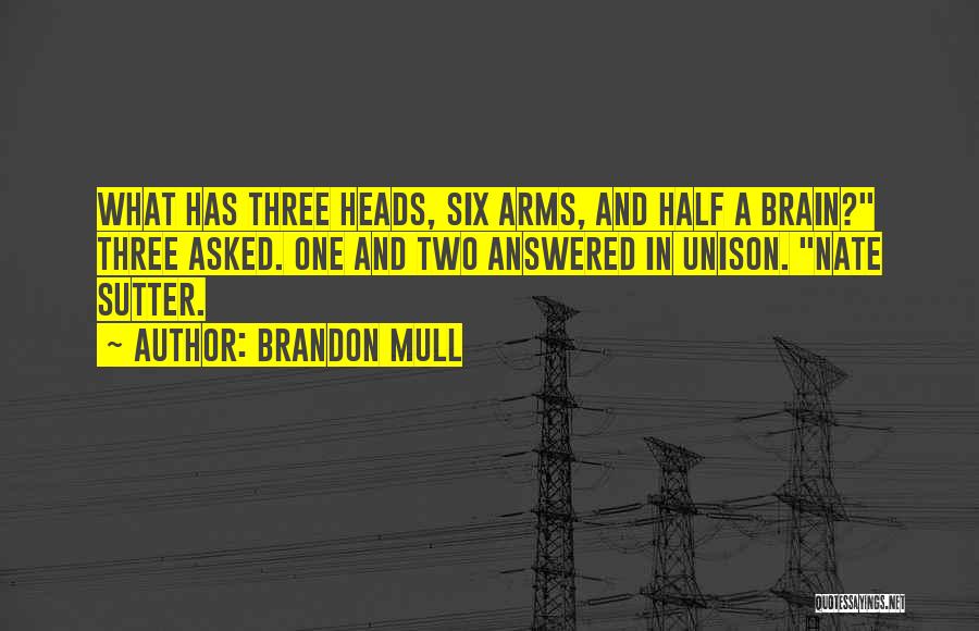 Brandon Mull Quotes: What Has Three Heads, Six Arms, And Half A Brain? Three Asked. One And Two Answered In Unison. Nate Sutter.