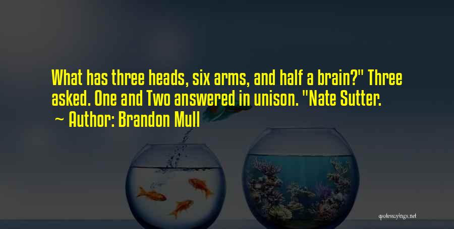 Brandon Mull Quotes: What Has Three Heads, Six Arms, And Half A Brain? Three Asked. One And Two Answered In Unison. Nate Sutter.