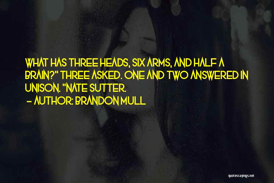 Brandon Mull Quotes: What Has Three Heads, Six Arms, And Half A Brain? Three Asked. One And Two Answered In Unison. Nate Sutter.