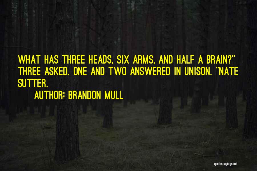 Brandon Mull Quotes: What Has Three Heads, Six Arms, And Half A Brain? Three Asked. One And Two Answered In Unison. Nate Sutter.