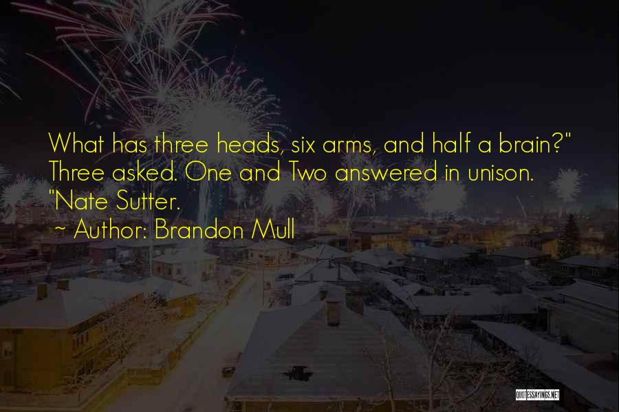 Brandon Mull Quotes: What Has Three Heads, Six Arms, And Half A Brain? Three Asked. One And Two Answered In Unison. Nate Sutter.