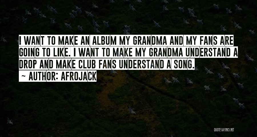Afrojack Quotes: I Want To Make An Album My Grandma And My Fans Are Going To Like. I Want To Make My