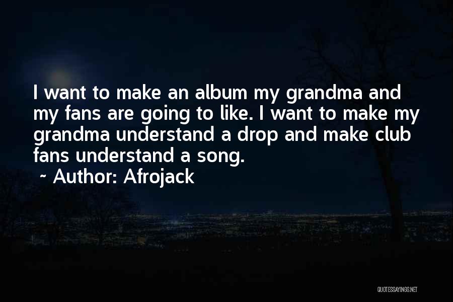 Afrojack Quotes: I Want To Make An Album My Grandma And My Fans Are Going To Like. I Want To Make My
