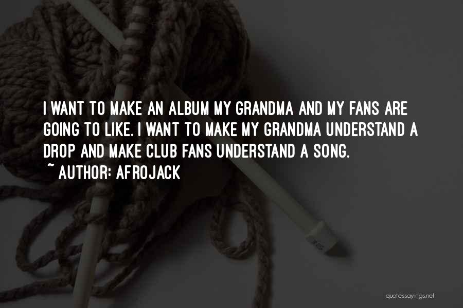 Afrojack Quotes: I Want To Make An Album My Grandma And My Fans Are Going To Like. I Want To Make My