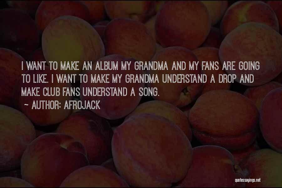Afrojack Quotes: I Want To Make An Album My Grandma And My Fans Are Going To Like. I Want To Make My