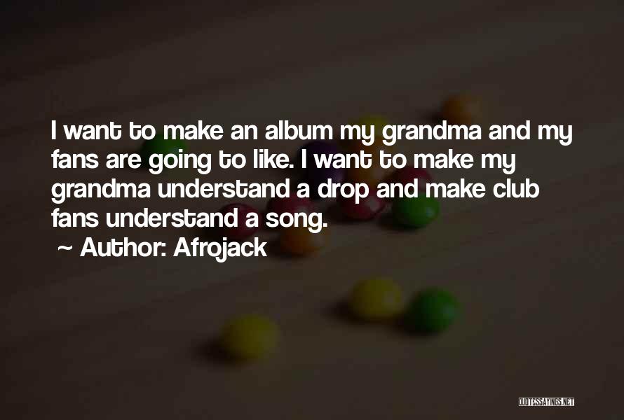 Afrojack Quotes: I Want To Make An Album My Grandma And My Fans Are Going To Like. I Want To Make My