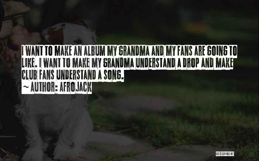 Afrojack Quotes: I Want To Make An Album My Grandma And My Fans Are Going To Like. I Want To Make My