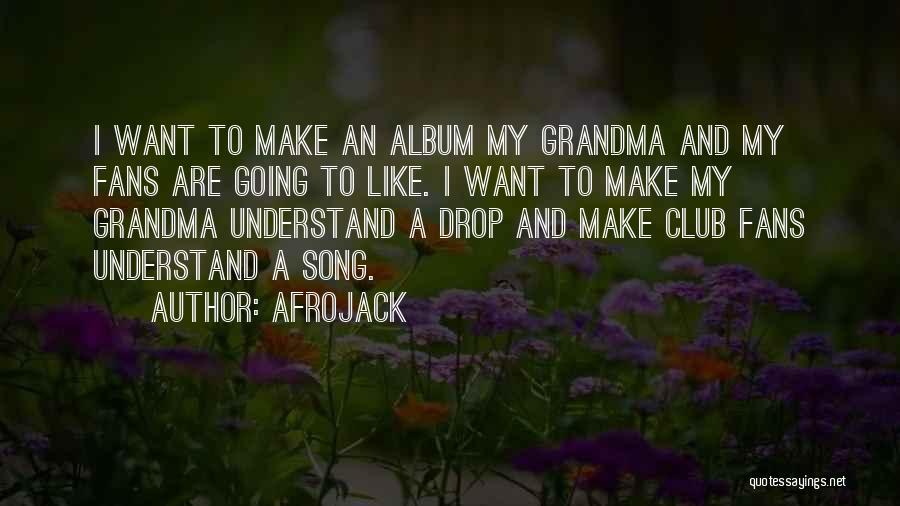 Afrojack Quotes: I Want To Make An Album My Grandma And My Fans Are Going To Like. I Want To Make My