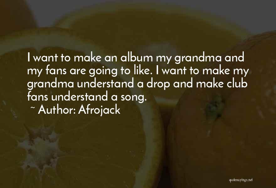 Afrojack Quotes: I Want To Make An Album My Grandma And My Fans Are Going To Like. I Want To Make My