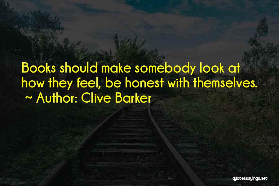 Clive Barker Quotes: Books Should Make Somebody Look At How They Feel, Be Honest With Themselves.