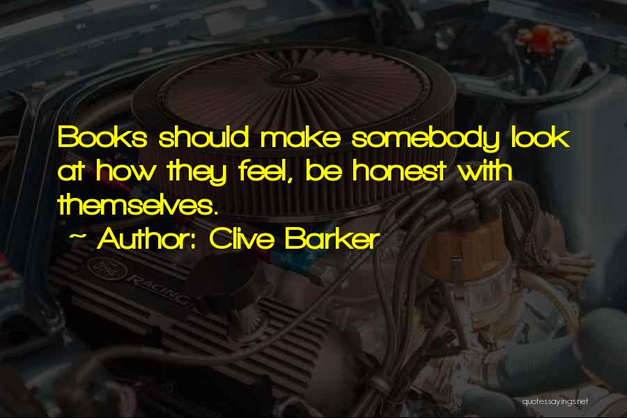 Clive Barker Quotes: Books Should Make Somebody Look At How They Feel, Be Honest With Themselves.