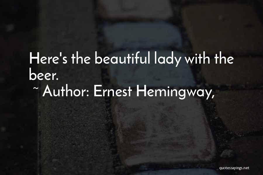 Ernest Hemingway, Quotes: Here's The Beautiful Lady With The Beer.