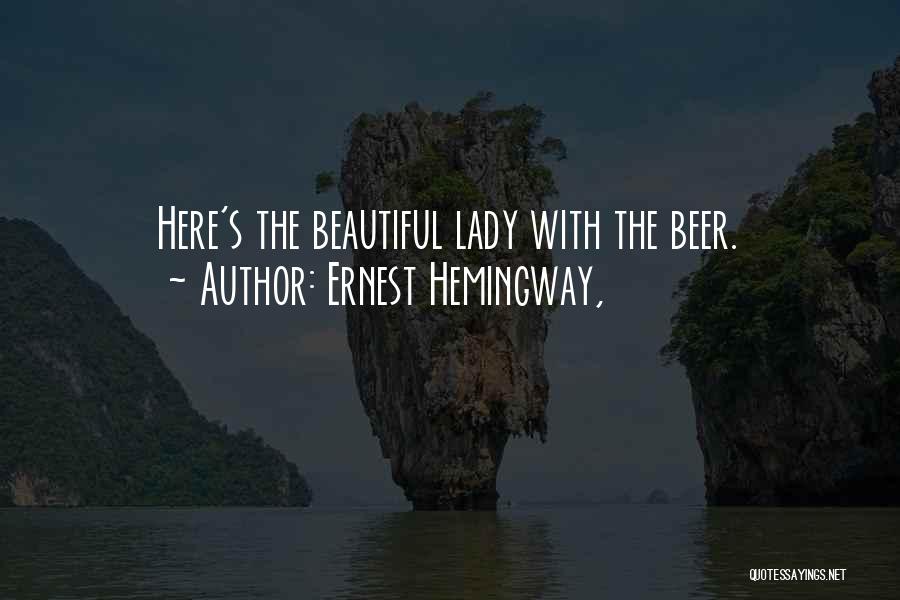 Ernest Hemingway, Quotes: Here's The Beautiful Lady With The Beer.