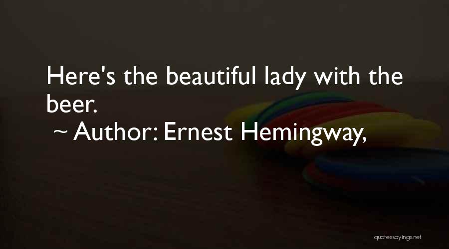Ernest Hemingway, Quotes: Here's The Beautiful Lady With The Beer.