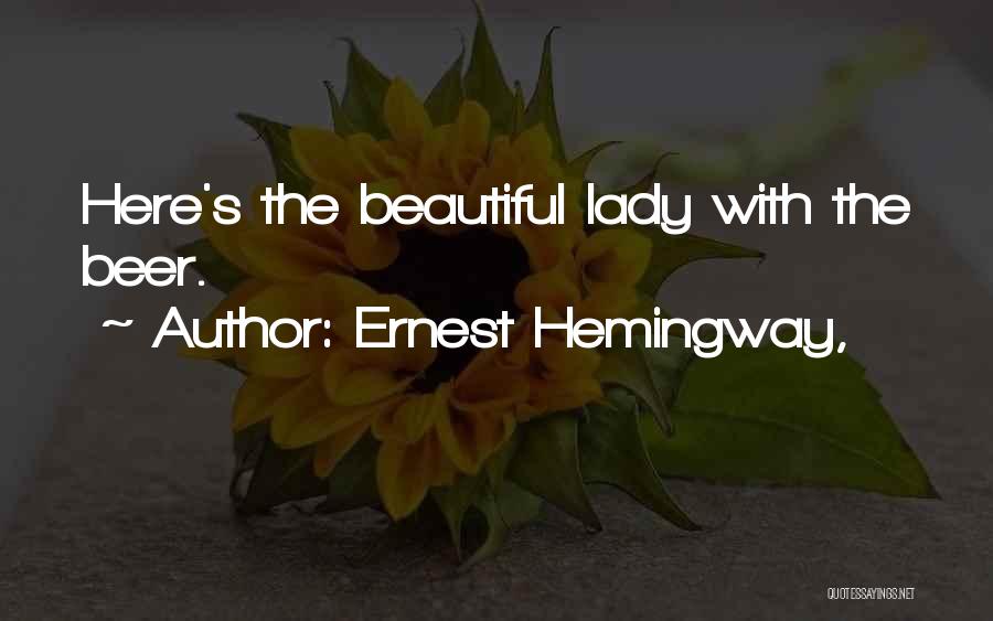 Ernest Hemingway, Quotes: Here's The Beautiful Lady With The Beer.