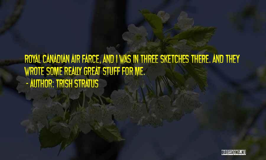 Trish Stratus Quotes: Royal Canadian Air Farce, And I Was In Three Sketches There. And They Wrote Some Really Great Stuff For Me.