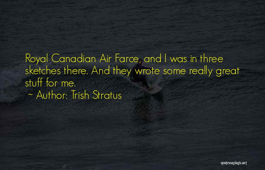 Trish Stratus Quotes: Royal Canadian Air Farce, And I Was In Three Sketches There. And They Wrote Some Really Great Stuff For Me.