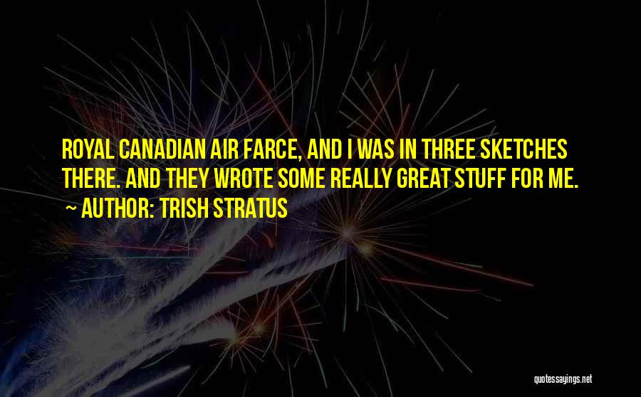 Trish Stratus Quotes: Royal Canadian Air Farce, And I Was In Three Sketches There. And They Wrote Some Really Great Stuff For Me.