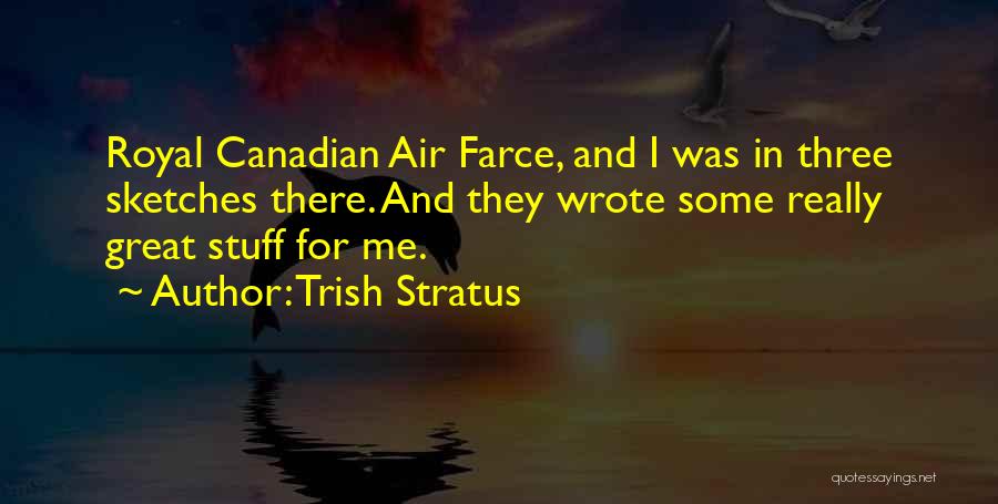 Trish Stratus Quotes: Royal Canadian Air Farce, And I Was In Three Sketches There. And They Wrote Some Really Great Stuff For Me.