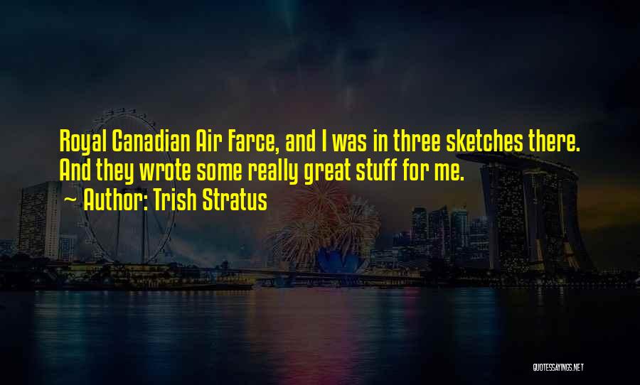 Trish Stratus Quotes: Royal Canadian Air Farce, And I Was In Three Sketches There. And They Wrote Some Really Great Stuff For Me.