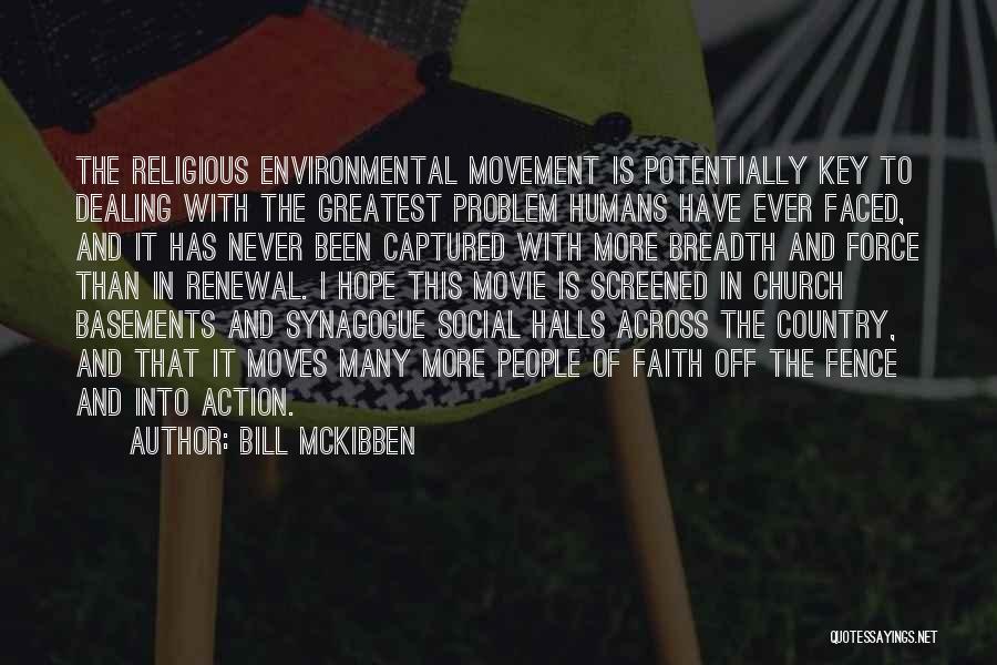 Bill McKibben Quotes: The Religious Environmental Movement Is Potentially Key To Dealing With The Greatest Problem Humans Have Ever Faced, And It Has