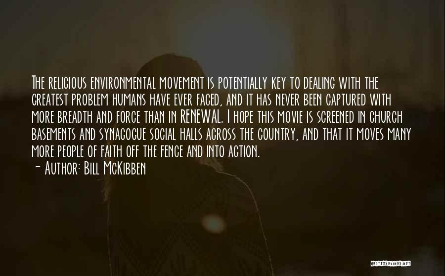 Bill McKibben Quotes: The Religious Environmental Movement Is Potentially Key To Dealing With The Greatest Problem Humans Have Ever Faced, And It Has