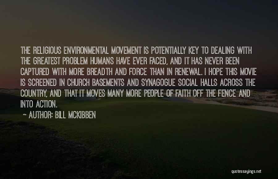 Bill McKibben Quotes: The Religious Environmental Movement Is Potentially Key To Dealing With The Greatest Problem Humans Have Ever Faced, And It Has
