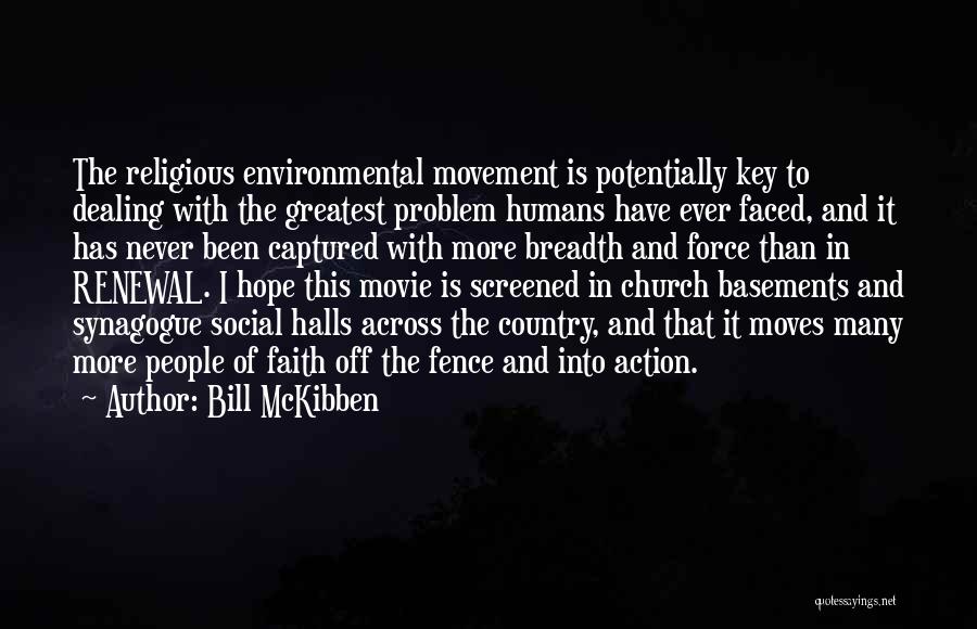 Bill McKibben Quotes: The Religious Environmental Movement Is Potentially Key To Dealing With The Greatest Problem Humans Have Ever Faced, And It Has