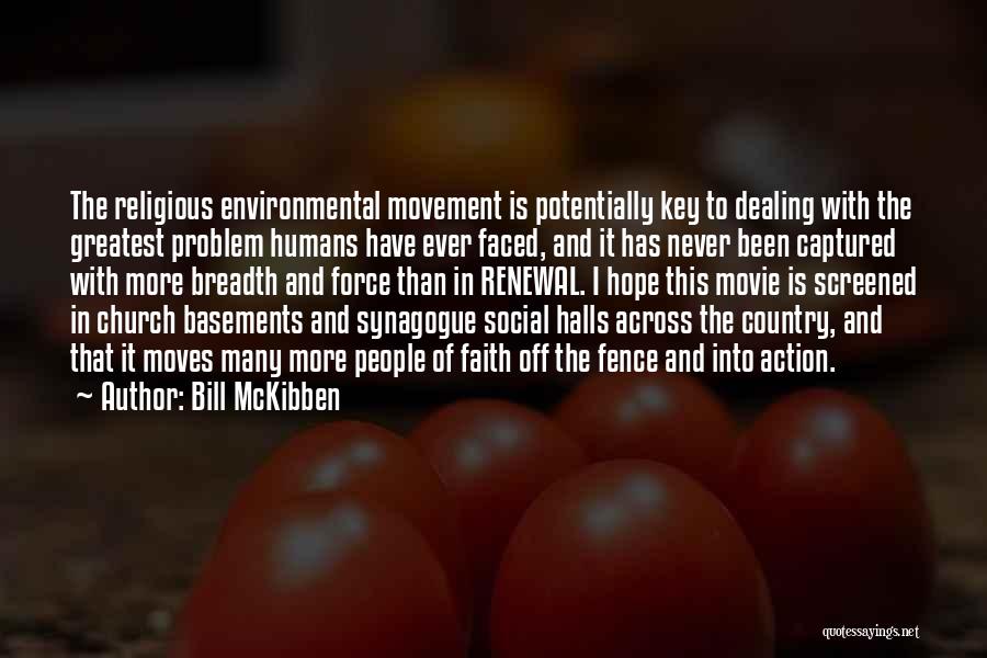 Bill McKibben Quotes: The Religious Environmental Movement Is Potentially Key To Dealing With The Greatest Problem Humans Have Ever Faced, And It Has